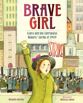 Brave Girl: Clara and the Shirtwaist Makers' Strike of 1909 - Michelle Markel
