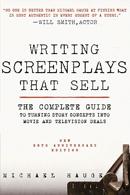 Writing Screenplays That Sell, New Twentieth Anniversary Edition: The Complete Guide to Turning Story Concepts Into Movie and Television Deals - Michael Hauge