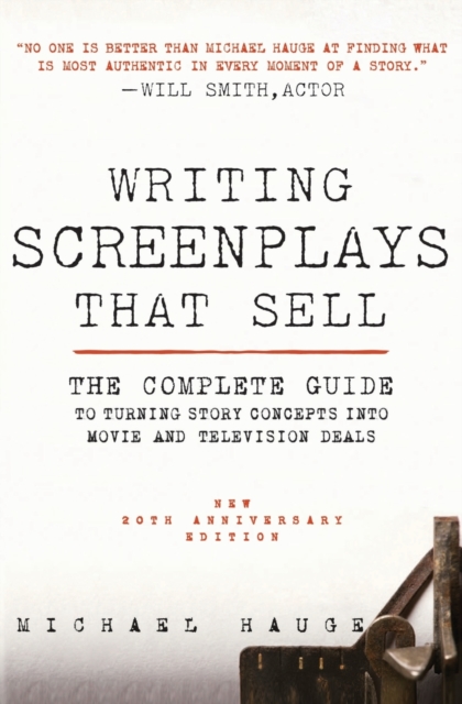 Writing Screenplays That Sell, New Twentieth Anniversary Edition: The Complete Guide to Turning Story Concepts Into Movie and Television Deals - Michael Hauge