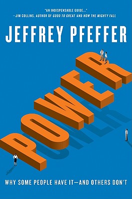 Power: Why Some People Have It--And Others Don't - Jeffrey Pfeffer