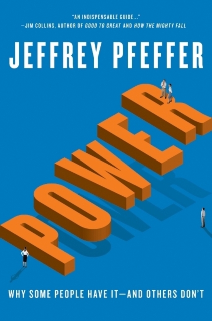Power: Why Some People Have It--And Others Don't - Jeffrey Pfeffer