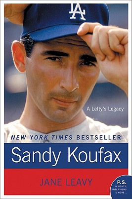 Sandy Koufax: A Lefty's Legacy - Jane Leavy