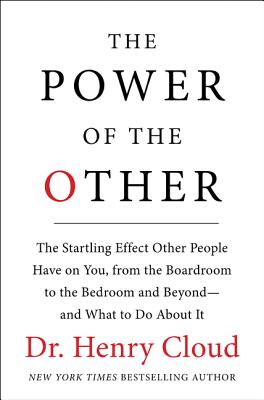 The Power of the Other: The Startling Effect Other People Have on You, from the Boardroom to the Bedroom and Beyond-And What to Do about It - Henry Cloud
