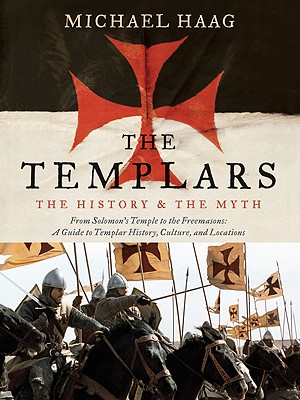 The Templars: The History and the Myth: From Solomon's Temple to the Freemasons - Michael Haag