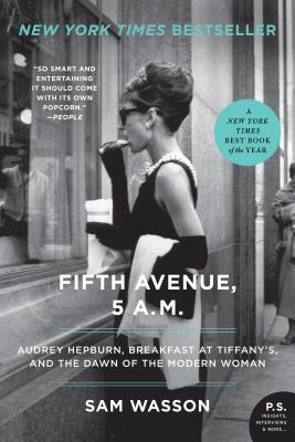 Fifth Avenue, 5 A.M.: Audrey Hepburn, Breakfast at Tiffany's, and the Dawn of the Modern Woman - Sam Wasson