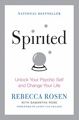 Spirited: Unlock Your Psychic Self and Change Your Life - Rebecca Rosen