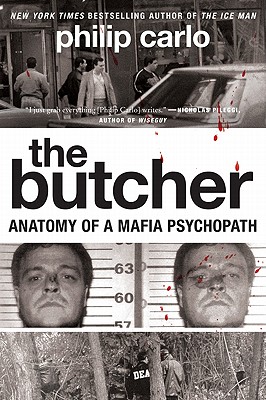 The Butcher: Anatomy of a Mafia Psychopath - Philip Carlo
