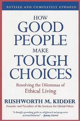 How Good People Make Tough Choices: Resolving the Dilemmas of Ethical Living - Rushworth M. Kidder