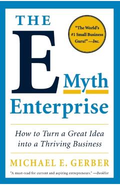 The E-Myth Enterprise: How to Turn a Great Idea Into a Thriving Business - Michael E. Gerber