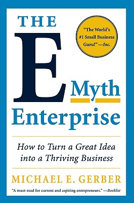 The E-Myth Enterprise: How to Turn a Great Idea Into a Thriving Business - Michael E. Gerber