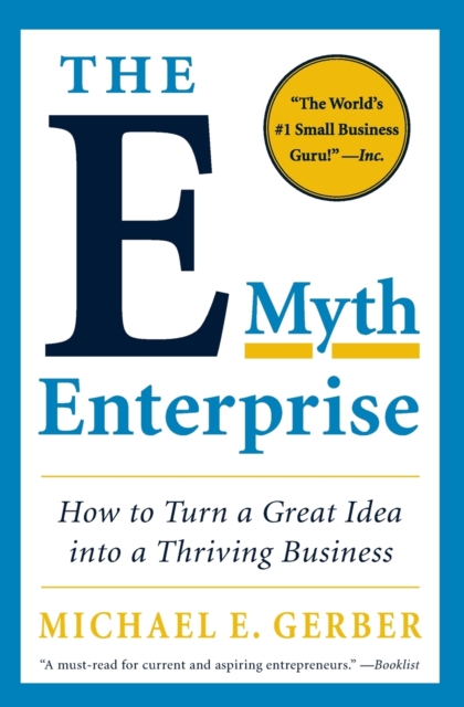 The E-Myth Enterprise: How to Turn a Great Idea Into a Thriving Business - Michael E. Gerber