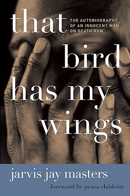 That Bird Has My Wings: The Autobiography of an Innocent Man on Death Row - Jarvis Jay Masters