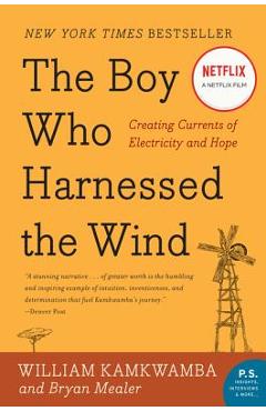 The Boy Who Harnessed the Wind: Creating Currents of Electricity and Hope - William Kamkwamba