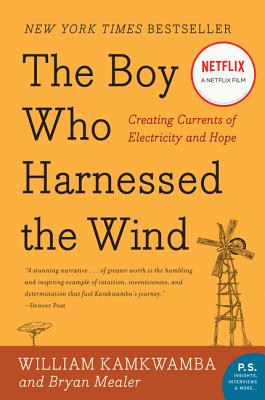 The Boy Who Harnessed the Wind: Creating Currents of Electricity and Hope - William Kamkwamba