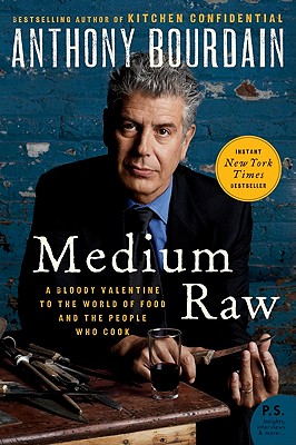 Medium Raw: A Bloody Valentine to the World of Food and the People Who Cook - Anthony Bourdain