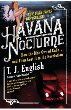 Havana Nocturne: How the Mob Owned Cuba...and Then Lost It to the Revolution - T. J. English