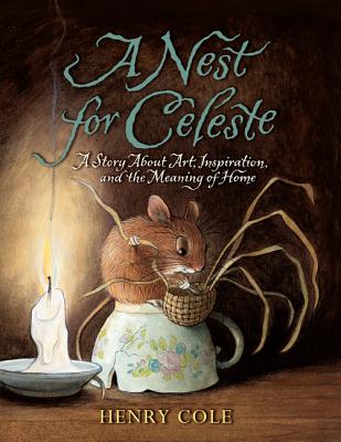 A Nest for Celeste: A Story about Art, Inspiration, and the Meaning of Home - Henry Cole