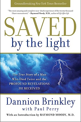 Saved by the Light: The True Story of a Man Who Died Twice and the Profound Revelations He Received - Dannion Brinkley