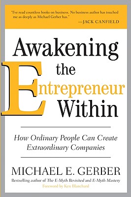 Awakening the Entrepreneur Within: How Ordinary People Can Create Extraordinary Companies - Michael E. Gerber
