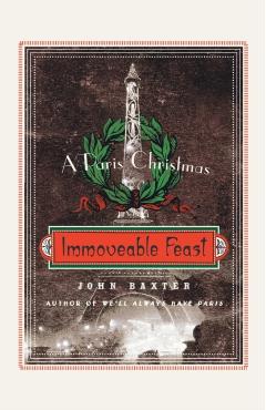 Immoveable Feast: A Paris Christmas - John Baxter