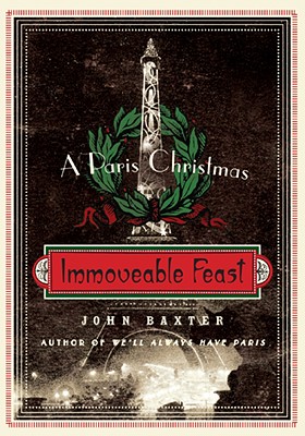 Immoveable Feast: A Paris Christmas - John Baxter