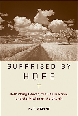 Surprised by Hope: Rethinking Heaven, the Resurrection, and the Mission of the Church - N. T. Wright