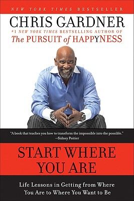Start Where You Are: Life Lessons in Getting from Where You Are to Where You Want to Be - Chris Gardner