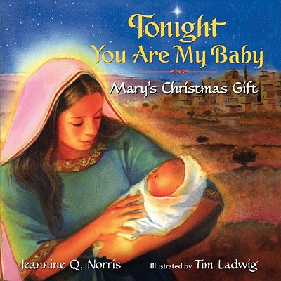 Tonight You Are My Baby Board Book: Mary's Christmas Gift - Jeannine Q. Norris