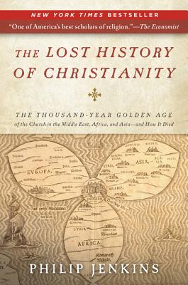 The Lost History of Christianity: The Thousand-Year Golden Age of the Church in the Middle East, Africa, and Asia--And How It Died - John Philip Jenkins