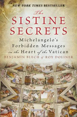 The Sistine Secrets: Michelangelo's Forbidden Messages in the Heart of the Vatican - Benjamin Blech
