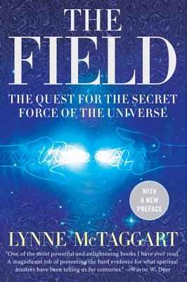 The Field: The Quest for the Secret Force of the Universe - Lynne Mctaggart