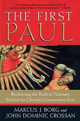 The First Paul: Reclaiming the Radical Visionary Behind the Church's Conservative Icon - Marcus J. Borg