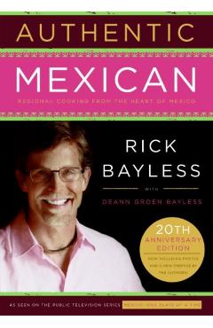Authentic Mexican 20th Anniversary Ed: Regional Cooking from the Heart of Mexico - Rick Bayless