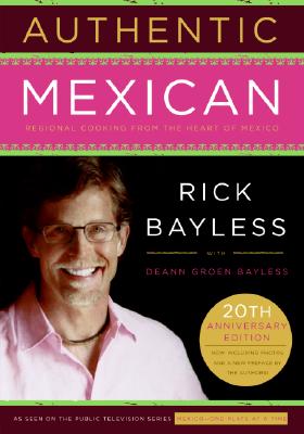 Authentic Mexican 20th Anniversary Ed: Regional Cooking from the Heart of Mexico - Rick Bayless
