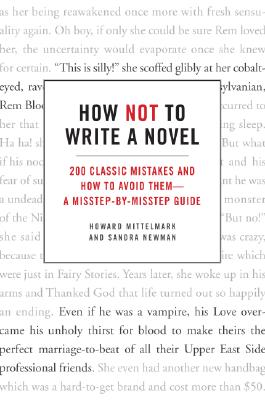 How Not to Write a Novel: 200 Classic Mistakes and How to Avoid Them--A Misstep-By-Misstep Guide - Howard Mittelmark