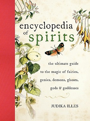 The Encyclopedia of Spirits: The Ultimate Guide to the Magic of Fairies, Genies, Demons, Ghosts, Gods and Goddesses - Judika Illes
