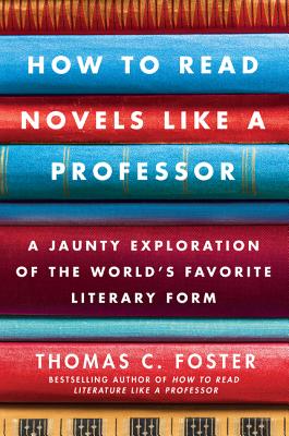 How to Read Novels Like a Professor: A Jaunty Exploration of the World's Favorite Literary Form - Thomas C. Foster