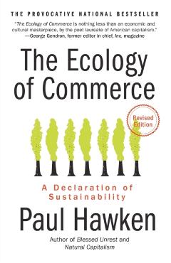 The Ecology of Commerce: A Declaration of Sustainability - Paul Hawken