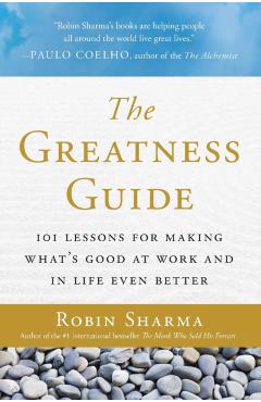 The Greatness Guide: 101 Lessons for Making What's Good at Work and in Life Even Better - Robin Sharma