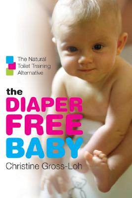 The Diaper-Free Baby: The Natural Toilet Training Alternative - Christine Gross-loh