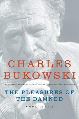 The Pleasures of the Damned: Poems, 1951-1993 - Charles Bukowski