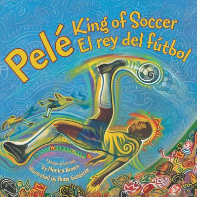 Pele, King of Soccer/Pele, El Rey del Futbol: Bilingual Spanish-English Children's Book - Monica Brown