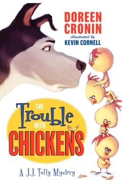 The Trouble with Chickens: A J. J. Tully Mystery - Doreen Cronin