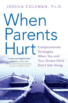 When Parents Hurt: Compassionate Strategies When You and Your Grown Child Don't Get Along - Joshua Coleman