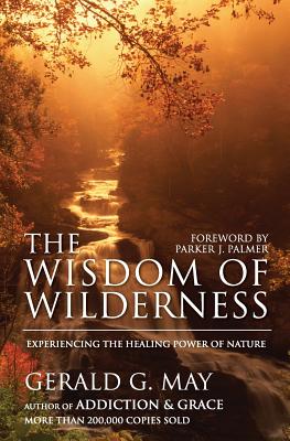 The Wisdom of Wilderness: Experiencing the Healing Power of Nature - Gerald G. May