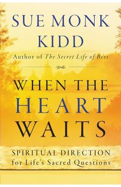 Coperta cărții 'When the Heart Waits: Spiritual Direction for Life's Sacred Questions - Sue Monk Kidd'