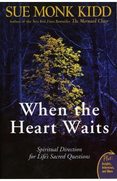 When the Heart Waits: Spiritual Direction for Life's Sacred Questions - Sue Monk Kidd
