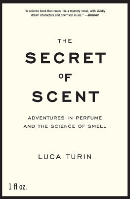 The Secret of Scent: Adventures in Perfume and the Science of Smell - Luca Turin