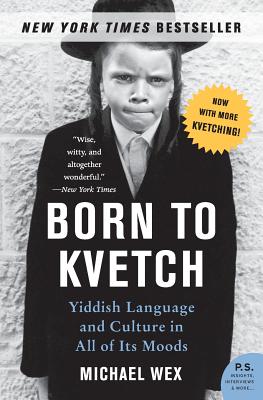 Born to Kvetch: Yiddish Language and Culture in All of Its Moods - Michael Wex