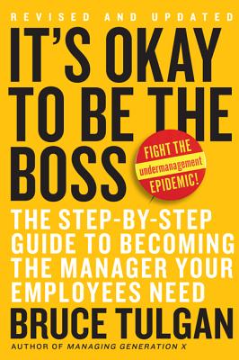 It's Ok to Be the Boss: The Step-By-Step Guide to Becoming the Manager Your Employees Need - Bruce Tulgan